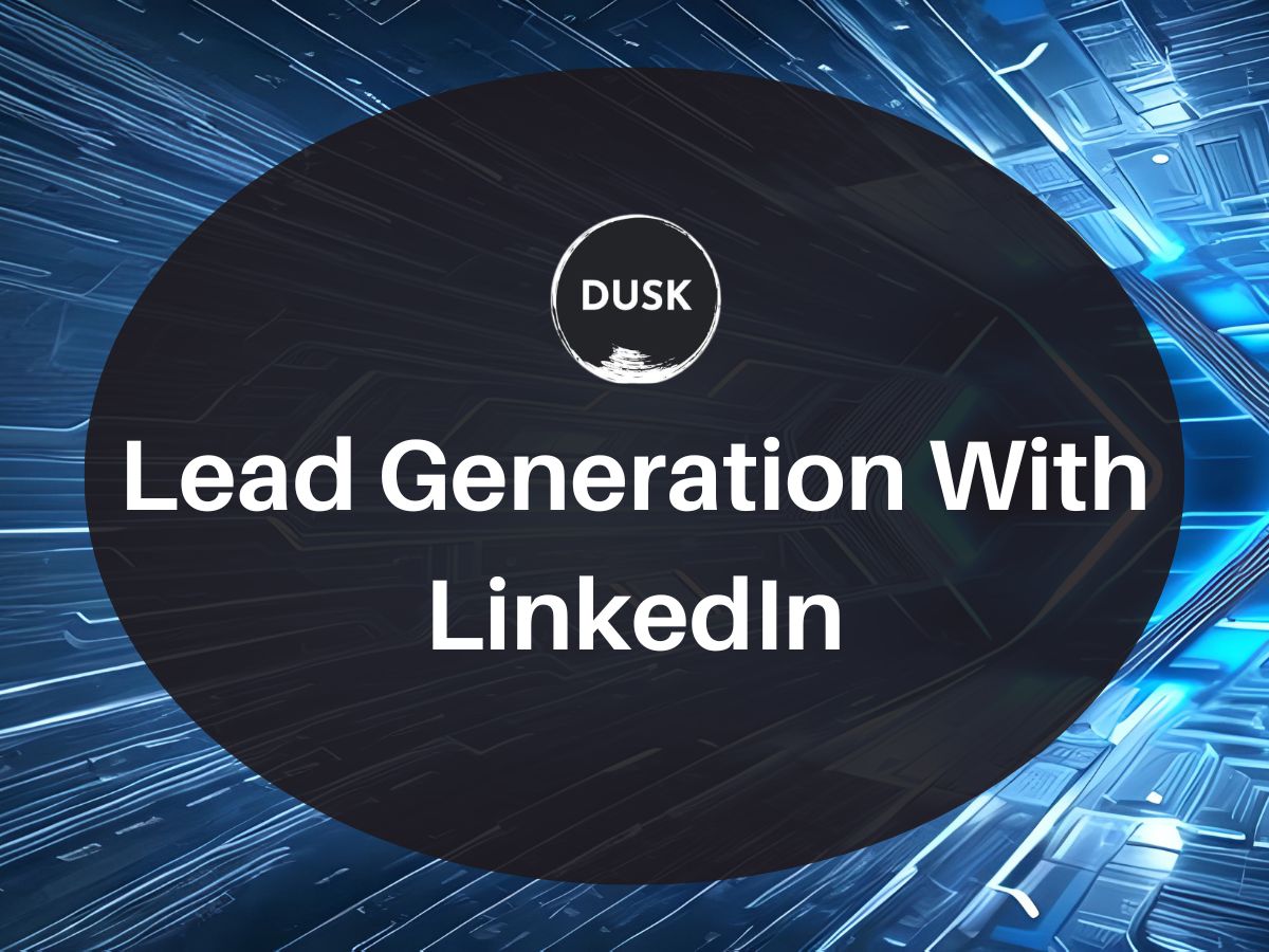 Lead Generation With LinkedIn | DUSK Digital