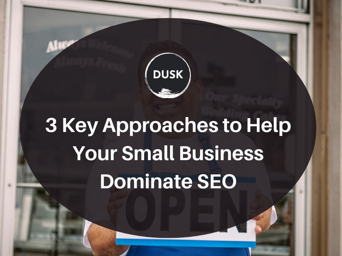 3 Key Approaches to Help Your Small Business Dominate SEO